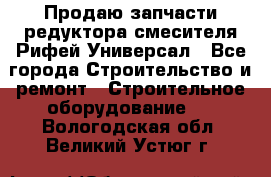 Продаю запчасти редуктора смесителя Рифей Универсал - Все города Строительство и ремонт » Строительное оборудование   . Вологодская обл.,Великий Устюг г.